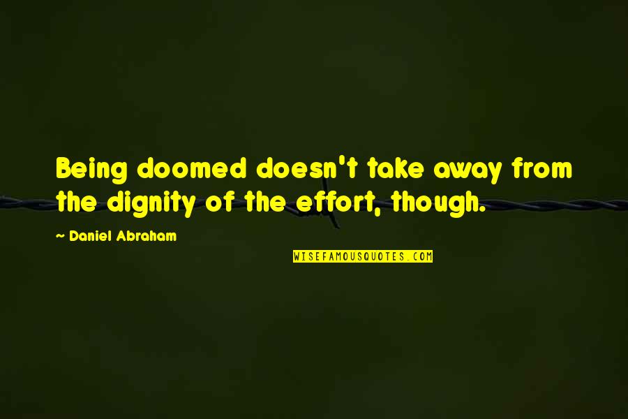 Robland Quotes By Daniel Abraham: Being doomed doesn't take away from the dignity