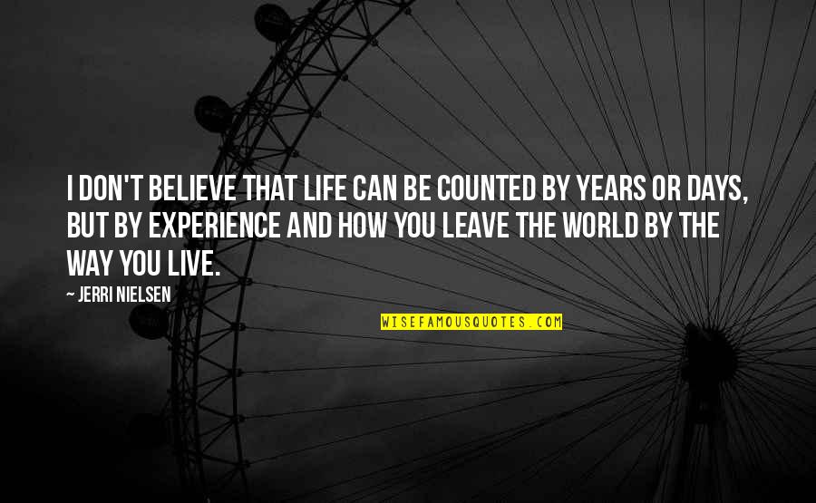 Robledillo De Gata Quotes By Jerri Nielsen: I don't believe that life can be counted Robledillo De Gata Quotes By Jerri Nielsen: I don't believe that life can be counted