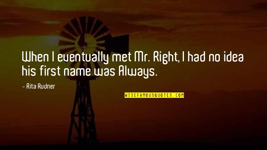 Robles Elementary Quotes By Rita Rudner: When I eventually met Mr. Right, I had