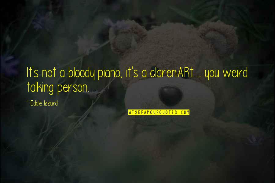 Robleto Unlv Quotes By Eddie Izzard: It's not a bloody piano, it's a clarenARt