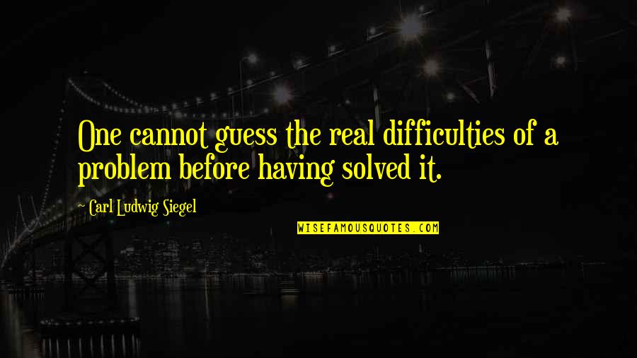 Roblin Gmc Quotes By Carl Ludwig Siegel: One cannot guess the real difficulties of a Roblin Gmc Quotes By Carl Ludwig Siegel: One cannot guess the real difficulties of a