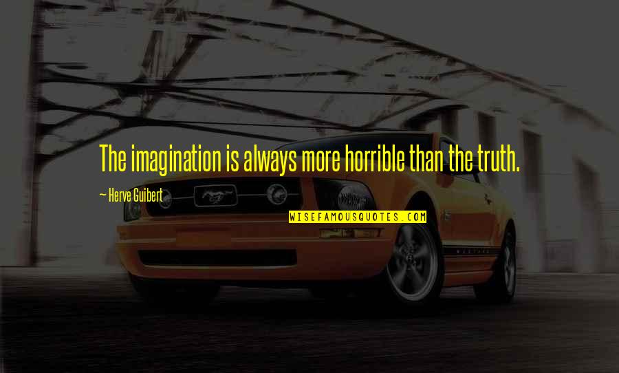 Robo Quotes By Herve Guibert: The imagination is always more horrible than the Robo Quotes By Herve Guibert: The imagination is always more horrible than the
