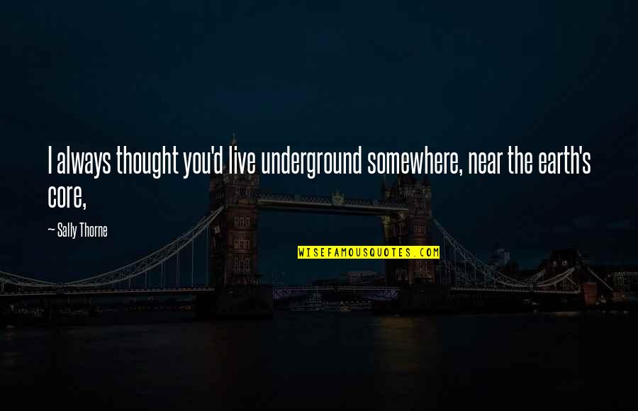 Robo Quotes By Sally Thorne: I always thought you'd live underground somewhere, near