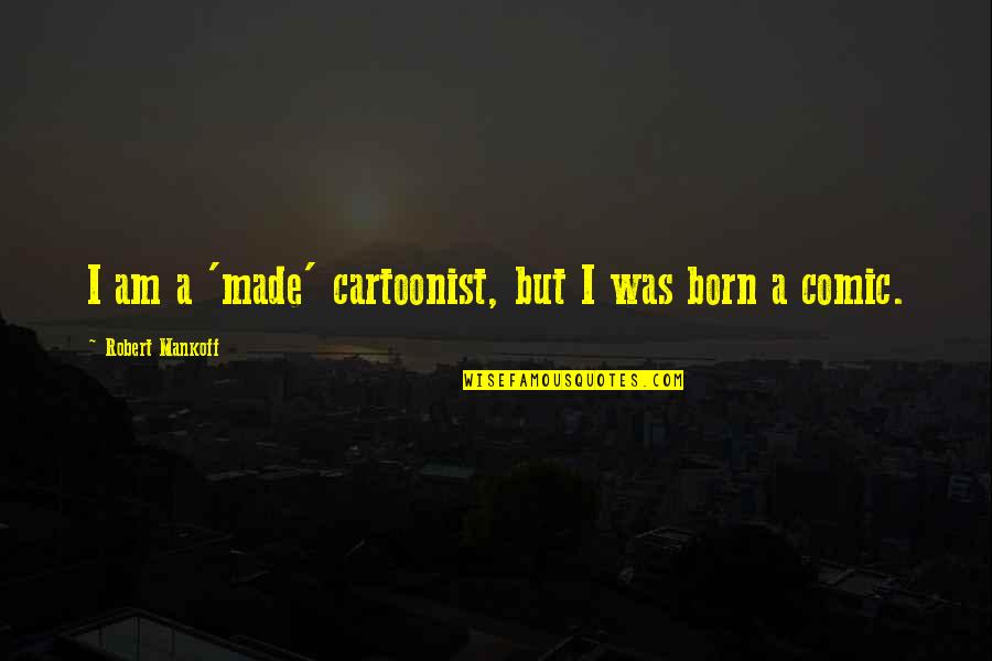 Robocalls Quotes By Robert Mankoff: I am a 'made' cartoonist, but I was