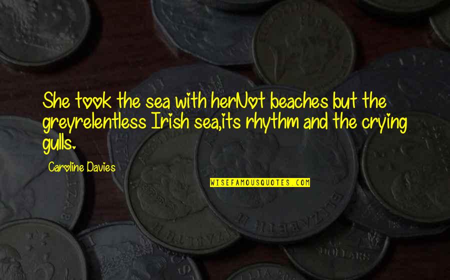 Robopocalypse Moral Dilemma Quotes By Caroline Davies: She took the sea with herNot beaches but