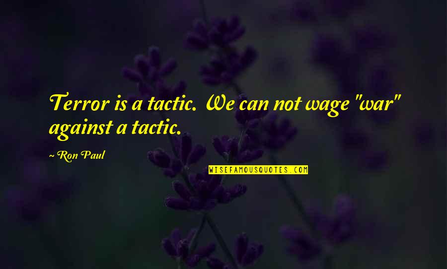 Robosapien Quotes By Ron Paul: Terror is a tactic. We can not wage