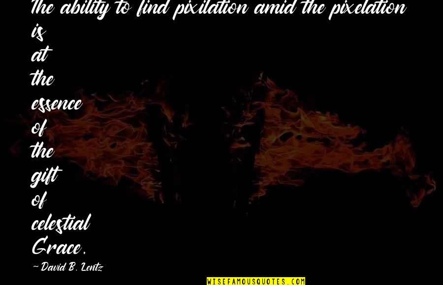 Roboshark Quotes By David B. Lentz: The ability to find pixilation amid the pixelation Roboshark Quotes By David B. Lentz: The ability to find pixilation amid the pixelation