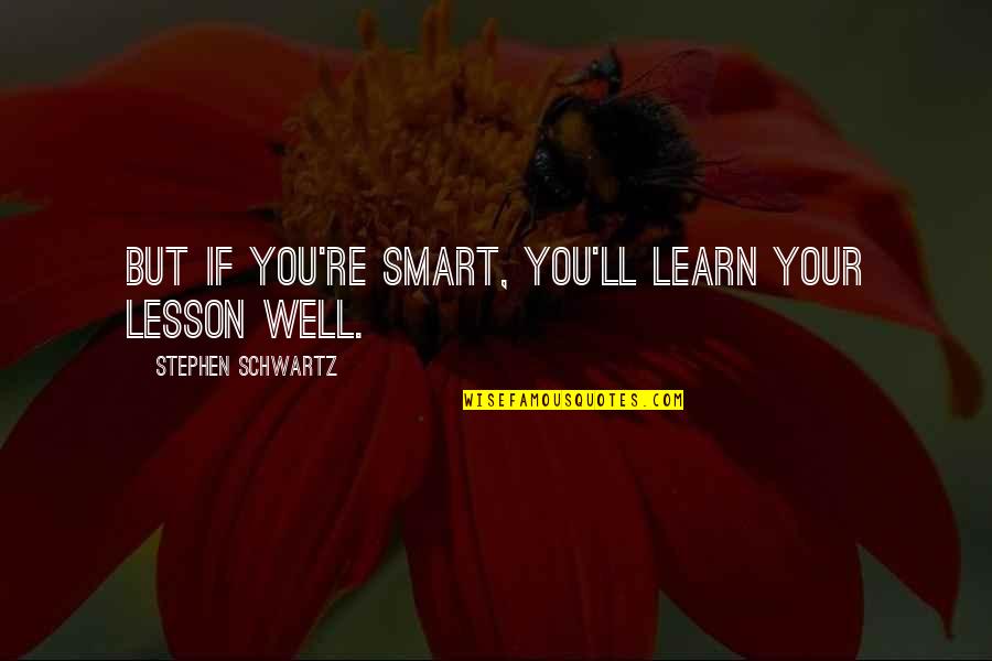 Robosoft Quotes By Stephen Schwartz: BUT IF YOU'RE SMART, YOU'LL LEARN YOUR LESSON