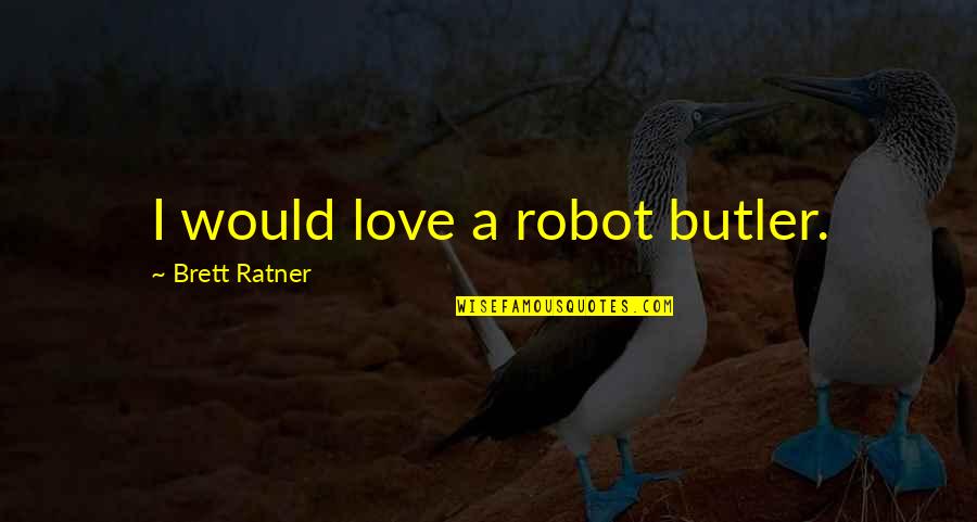 Robot Love Quotes By Brett Ratner: I would love a robot butler.