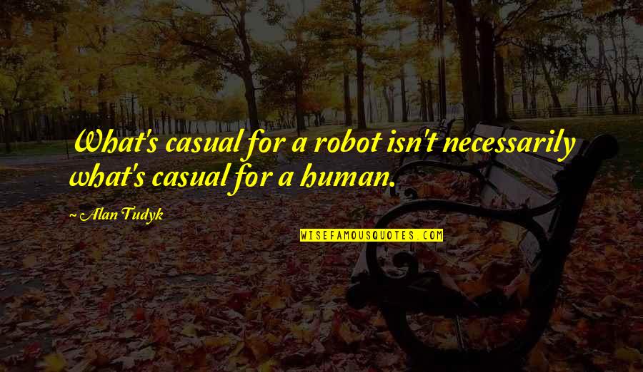 Robot Vs Human Quotes By Alan Tudyk: What's casual for a robot isn't necessarily what's