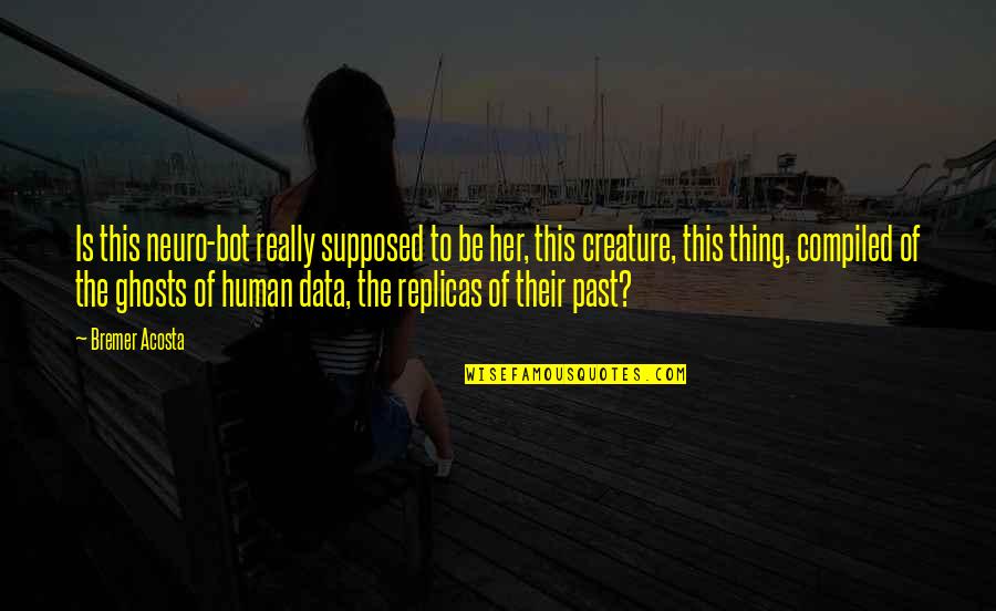 Robot Vs Human Quotes By Bremer Acosta: Is this neuro-bot really supposed to be her,