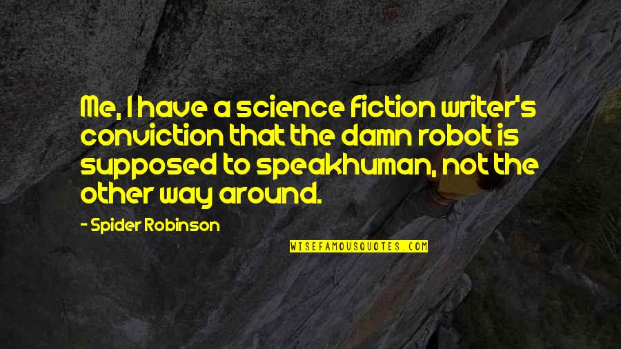 Robot Vs Human Quotes By Spider Robinson: Me, I have a science fiction writer's conviction