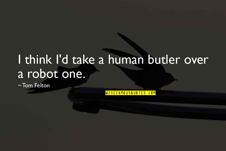 Robot Vs Human Quotes By Tom Felton: I think I'd take a human butler over
