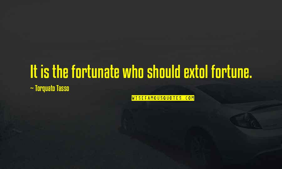 Robot Vs Human Quotes By Torquato Tasso: It is the fortunate who should extol fortune.