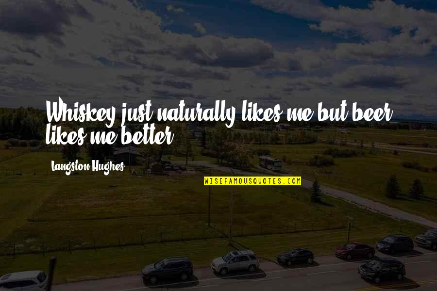 Robotham Photography Quotes By Langston Hughes: Whiskey just naturally likes me but beer likes Robotham Photography Quotes By Langston Hughes: Whiskey just naturally likes me but beer likes