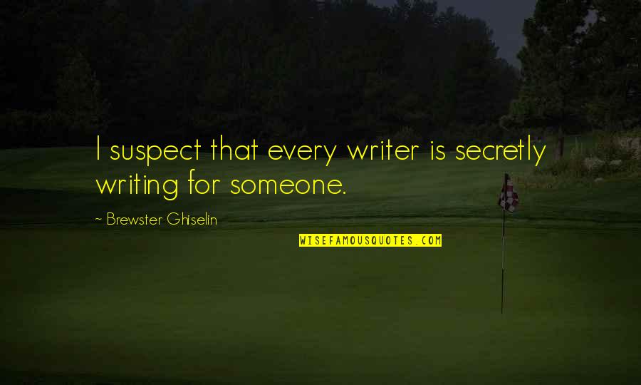 Robotic Heart Surgery Quotes By Brewster Ghiselin: I suspect that every writer is secretly writing