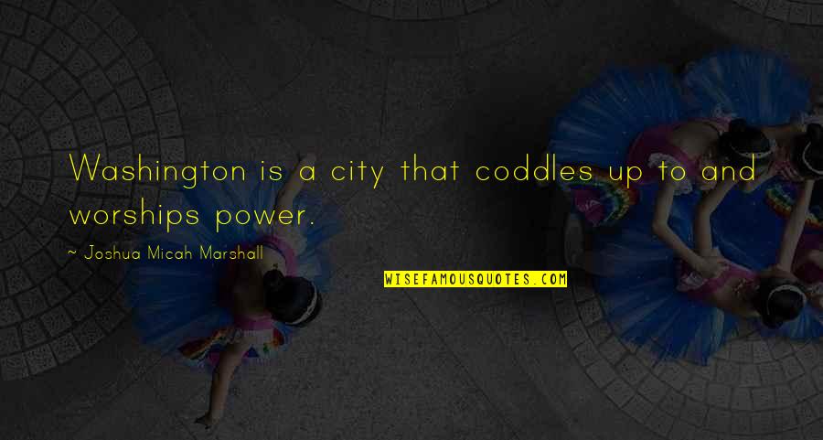 Robotics Quotes By Joshua Micah Marshall: Washington is a city that coddles up to Robotics Quotes By Joshua Micah Marshall: Washington is a city that coddles up to