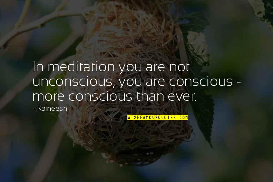 Robotics Team Quotes By Rajneesh: In meditation you are not unconscious, you are