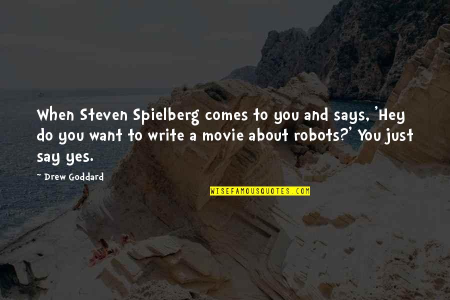 Robots Movie Quotes By Drew Goddard: When Steven Spielberg comes to you and says,
