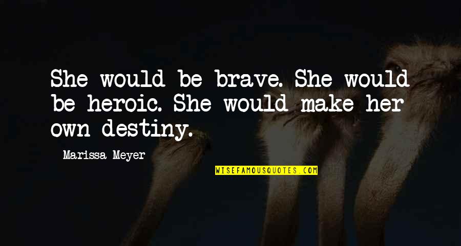 Robots Taking Jobs Quotes By Marissa Meyer: She would be brave. She would be heroic.