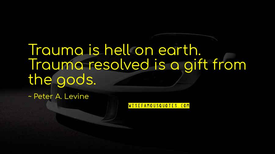 Robots Taking Over The World Quotes By Peter A. Levine: Trauma is hell on earth. Trauma resolved is