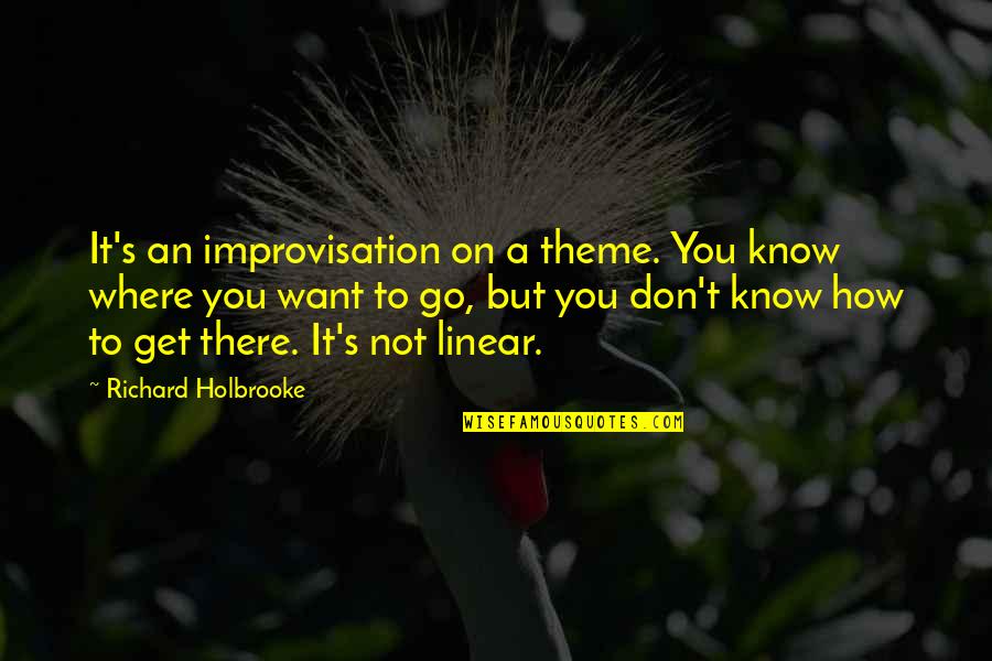 Robrecht Heyvaert Quotes By Richard Holbrooke: It's an improvisation on a theme. You know Robrecht Heyvaert Quotes By Richard Holbrooke: It's an improvisation on a theme. You know