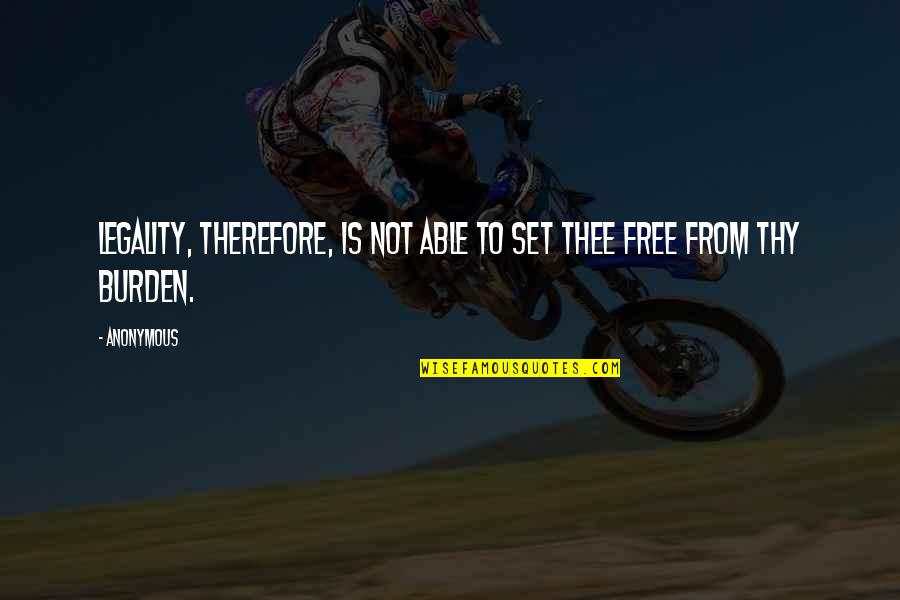 Robsons Of Wolsingham Quotes By Anonymous: Legality, therefore, is not able to set thee