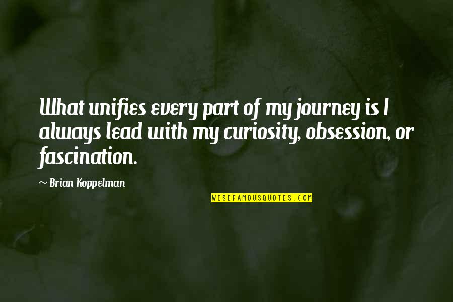Robustelli And Sons Quotes By Brian Koppelman: What unifies every part of my journey is