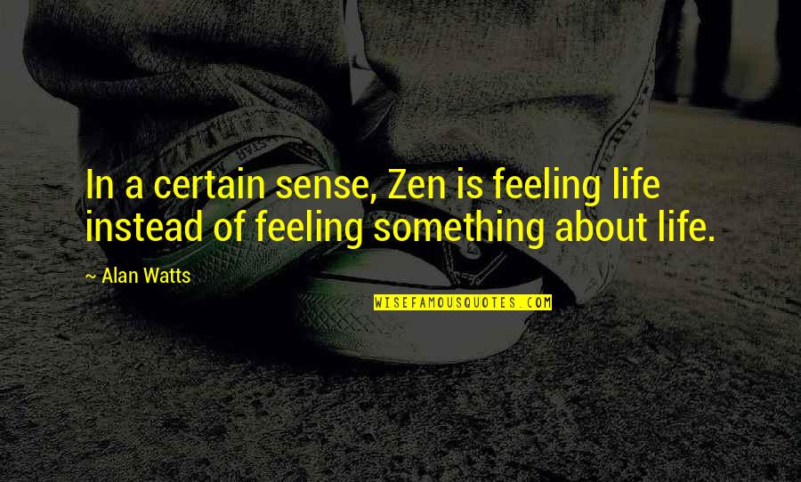 Robustious Periwig Quotes By Alan Watts: In a certain sense, Zen is feeling life