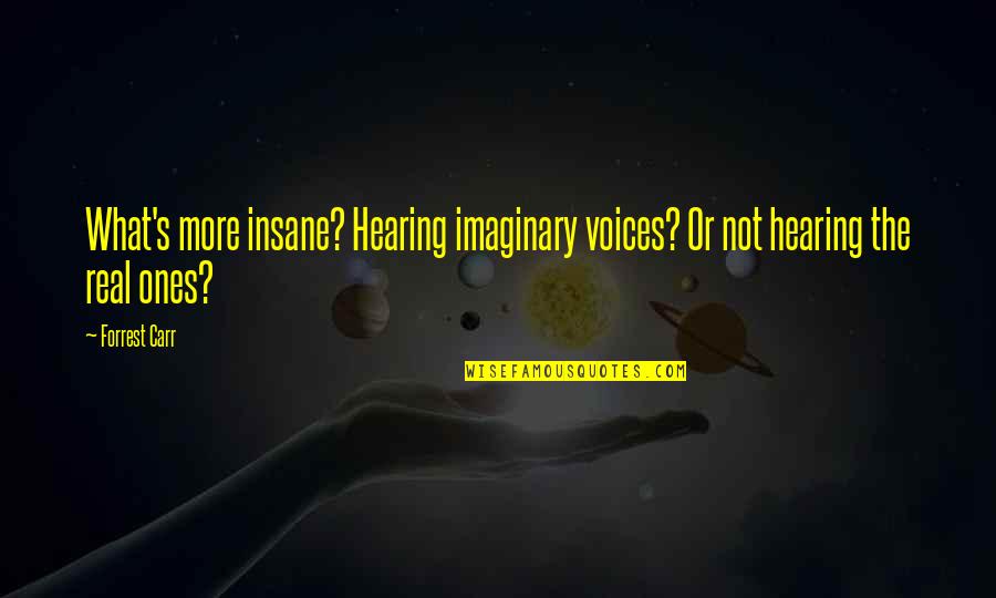 Robustious Quotes By Forrest Carr: What's more insane? Hearing imaginary voices? Or not