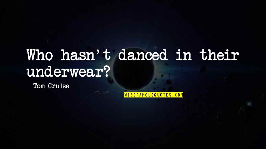 Robyn Ban Quotes By Tom Cruise: Who hasn't danced in their underwear? Robyn Ban Quotes By Tom Cruise: Who hasn't danced in their underwear?