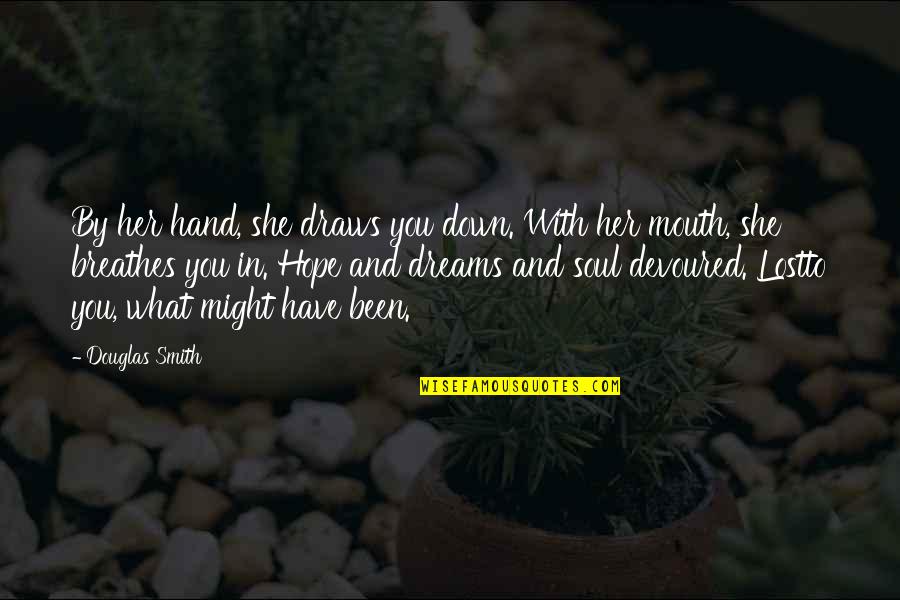 Robyn Brooks Quotes By Douglas Smith: By her hand, she draws you down. With Robyn Brooks Quotes By Douglas Smith: By her hand, she draws you down. With