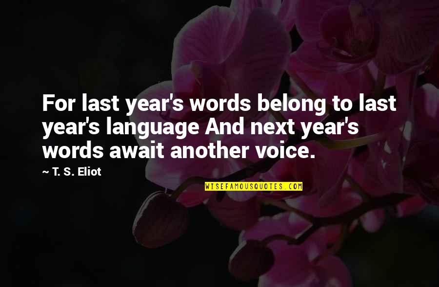 Robyn Brooks Quotes By T. S. Eliot: For last year's words belong to last year's Robyn Brooks Quotes By T. S. Eliot: For last year's words belong to last year's