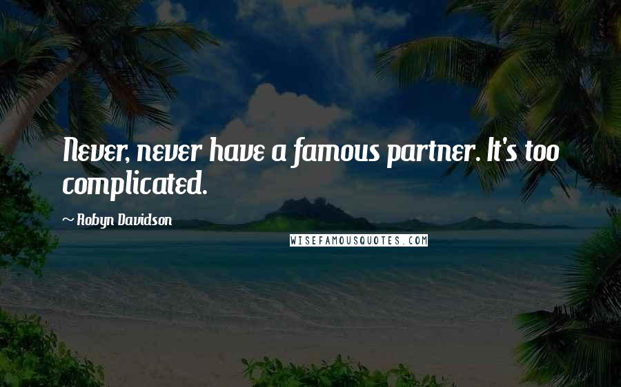 Robyn Davidson quotes: Never, never have a famous partner. It's too complicated.