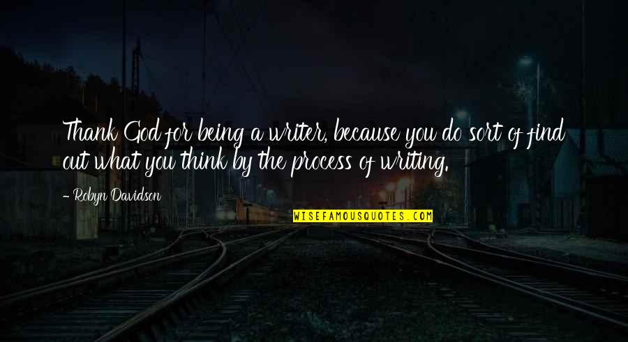 Robyn Davidson Quotes By Robyn Davidson: Thank God for being a writer, because you