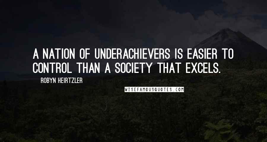 Robyn Heirtzler quotes: A nation of underachievers is easier to control than a society that excels.