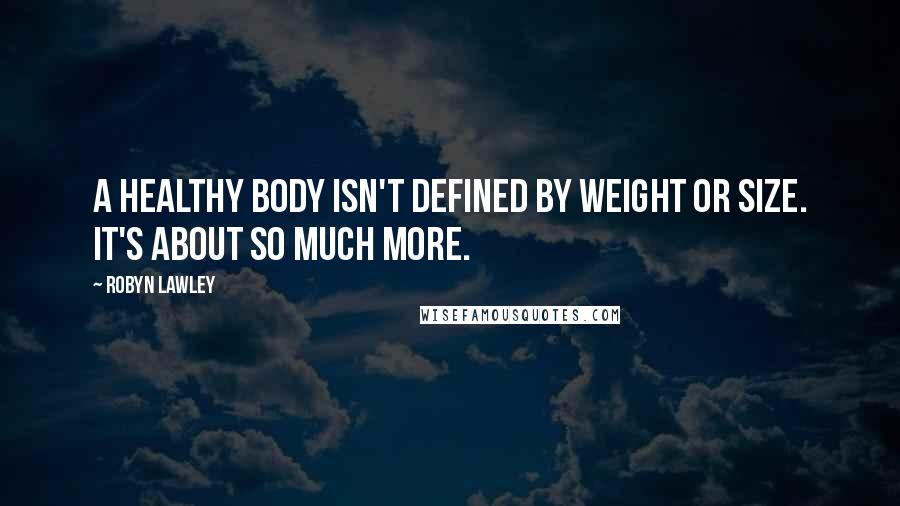 Robyn Lawley quotes: A healthy body isn't defined by weight or size. It's about so much more.