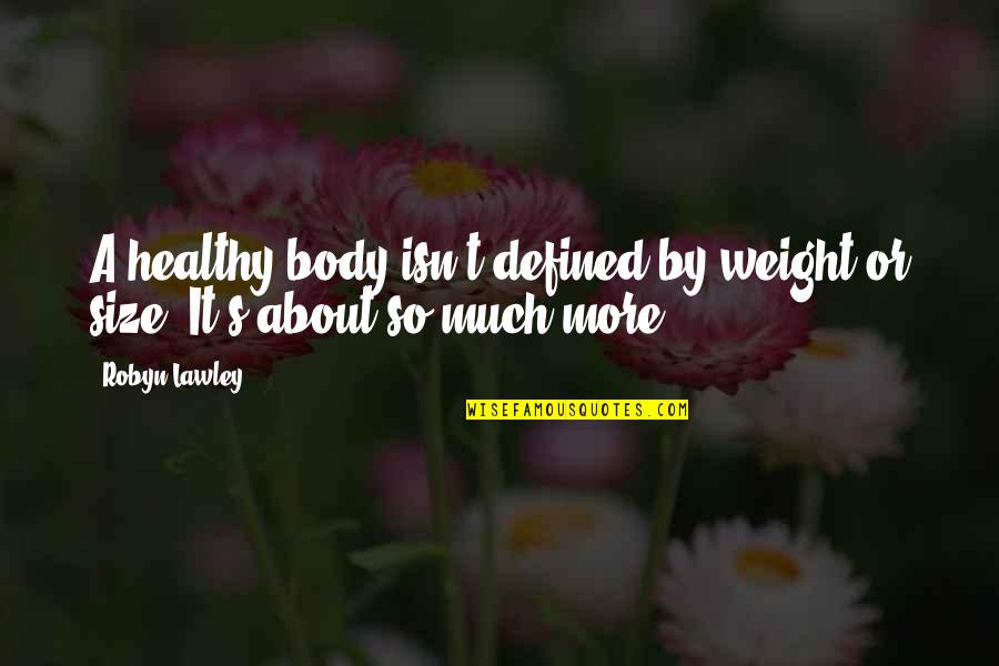 Robyn Lawley Quotes By Robyn Lawley: A healthy body isn't defined by weight or Robyn Lawley Quotes By Robyn Lawley: A healthy body isn't defined by weight or