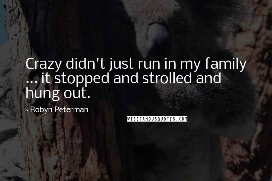 Robyn Peterman quotes: Crazy didn't just run in my family ... it stopped and strolled and hung out.
