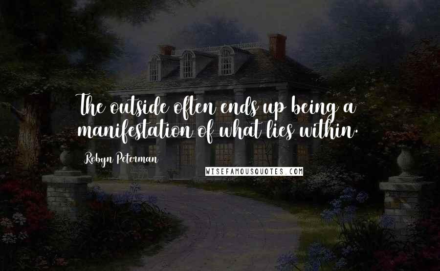 Robyn Peterman quotes: The outside often ends up being a manifestation of what lies within.