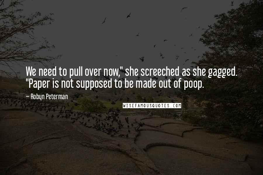 Robyn Peterman quotes: We need to pull over now," she screeched as she gagged. "Paper is not supposed to be made out of poop.