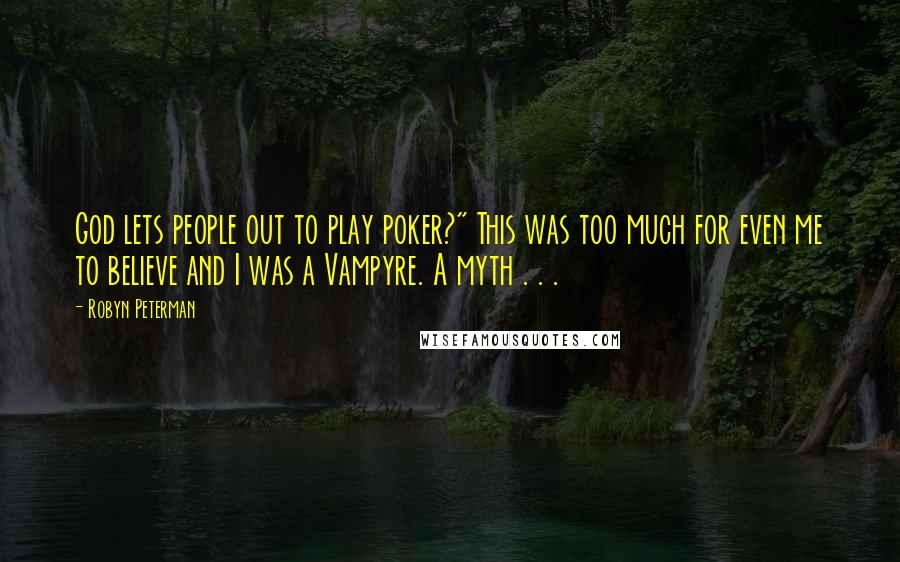 Robyn Peterman quotes: God lets people out to play poker?" This was too much for even me to believe and I was a Vampyre. A myth . . .