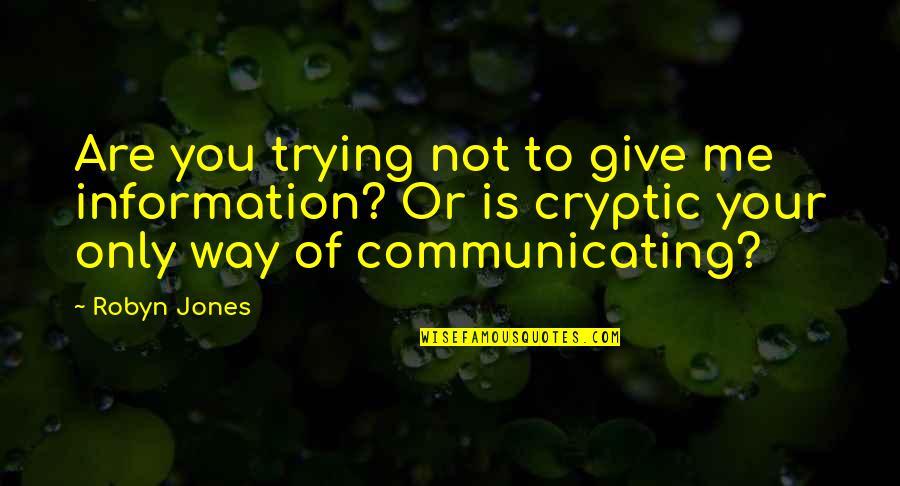 Robyn Quotes By Robyn Jones: Are you trying not to give me information?