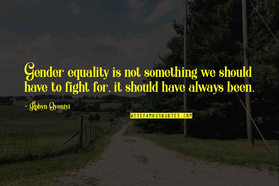 Robyn Quotes By Robyn Oyeniyi: Gender equality is not something we should have