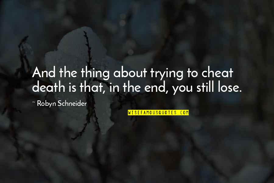 Robyn Quotes By Robyn Schneider: And the thing about trying to cheat death