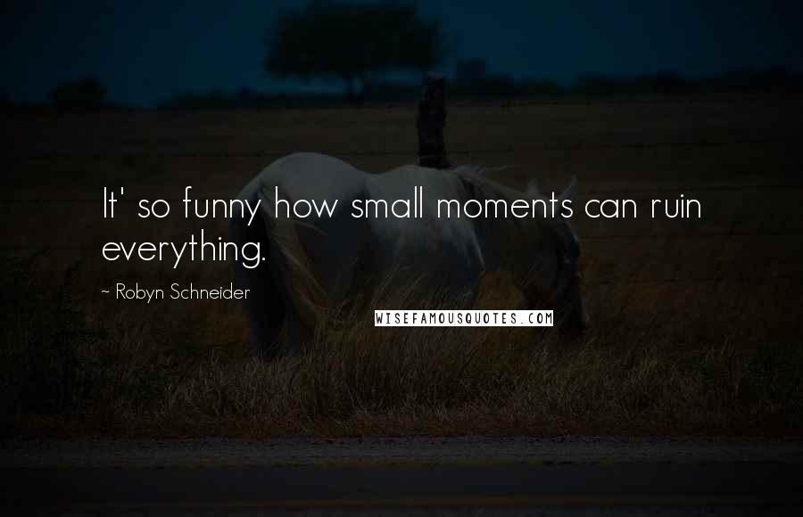 Robyn Schneider quotes: It' so funny how small moments can ruin everything.