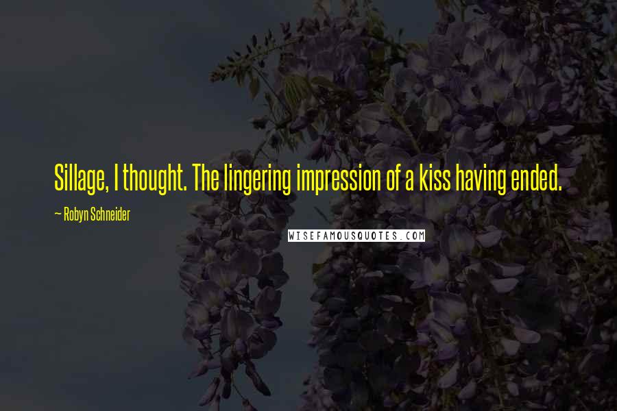 Robyn Schneider quotes: Sillage, I thought. The lingering impression of a kiss having ended.