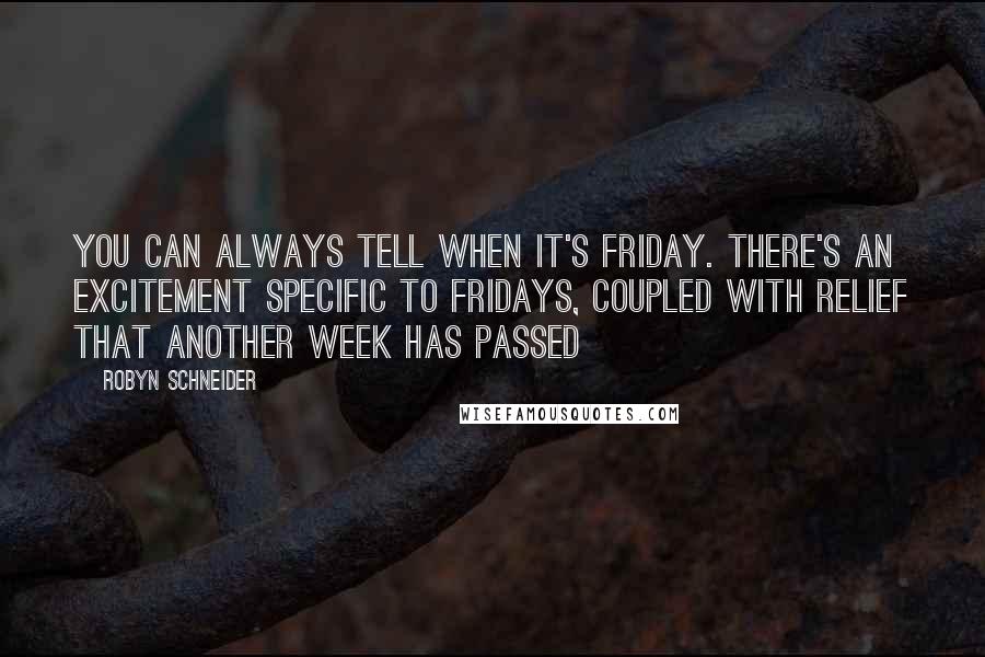 Robyn Schneider quotes: You can always tell when it's Friday. There's an excitement specific to Fridays, coupled with relief that another week has passed Robyn Schneider quotes: You can always tell when it's Friday. There's an excitement specific to Fridays, coupled with relief that another week has passed