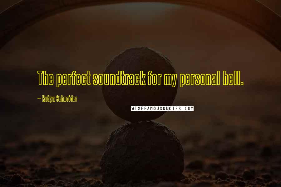 Robyn Schneider quotes: The perfect soundtrack for my personal hell. Robyn Schneider quotes: The perfect soundtrack for my personal hell.
