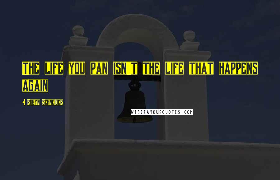 Robyn Schneider quotes: The life you pan isn't the life that happens again Robyn Schneider quotes: The life you pan isn't the life that happens again